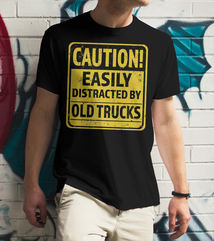 Caution Easily Distracted By Old Trucks Warning Sign T-Shirt