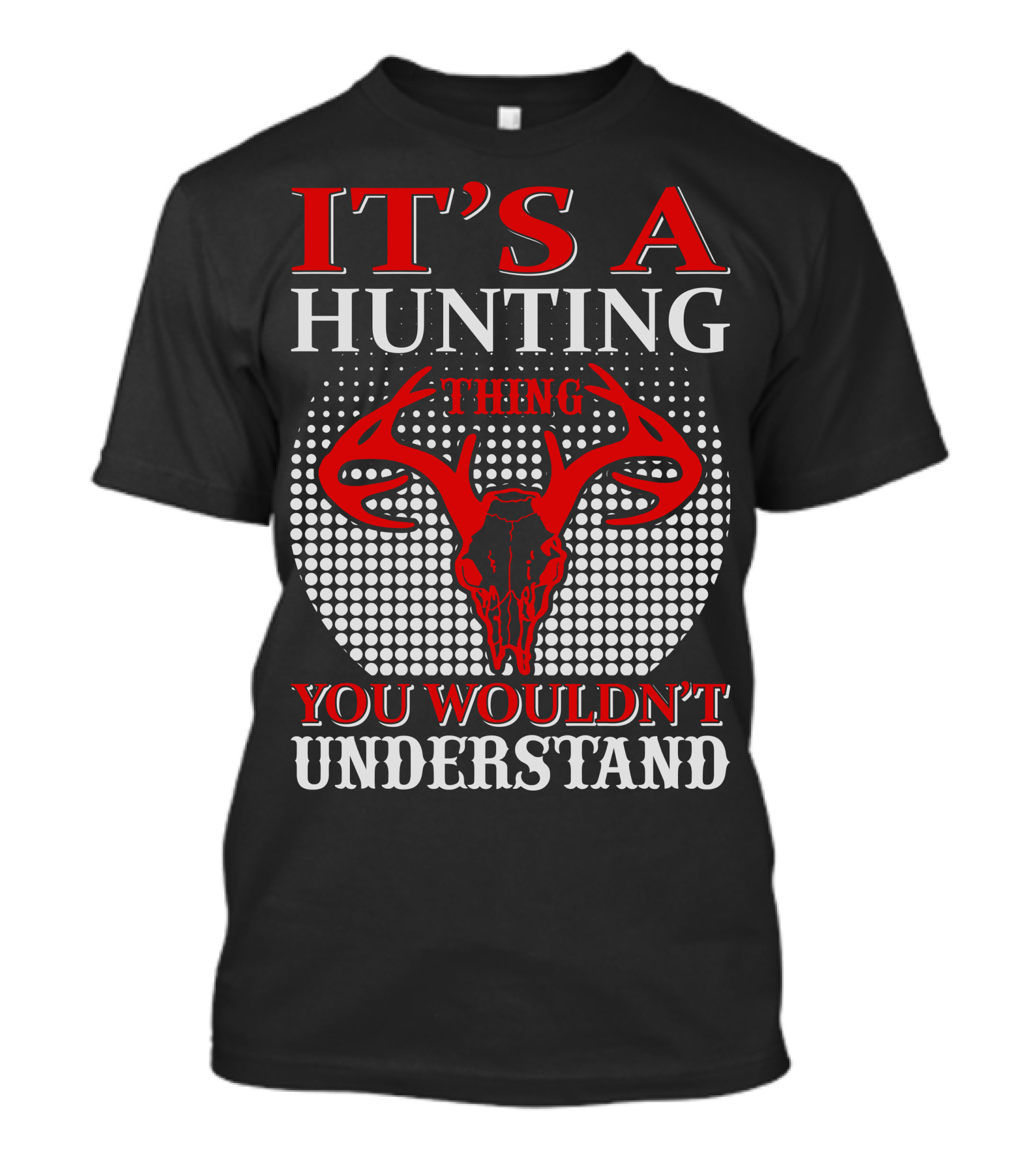 IT'S A HUNTING THING YOU WOULDN'T UNDERSTAND T-Shirt