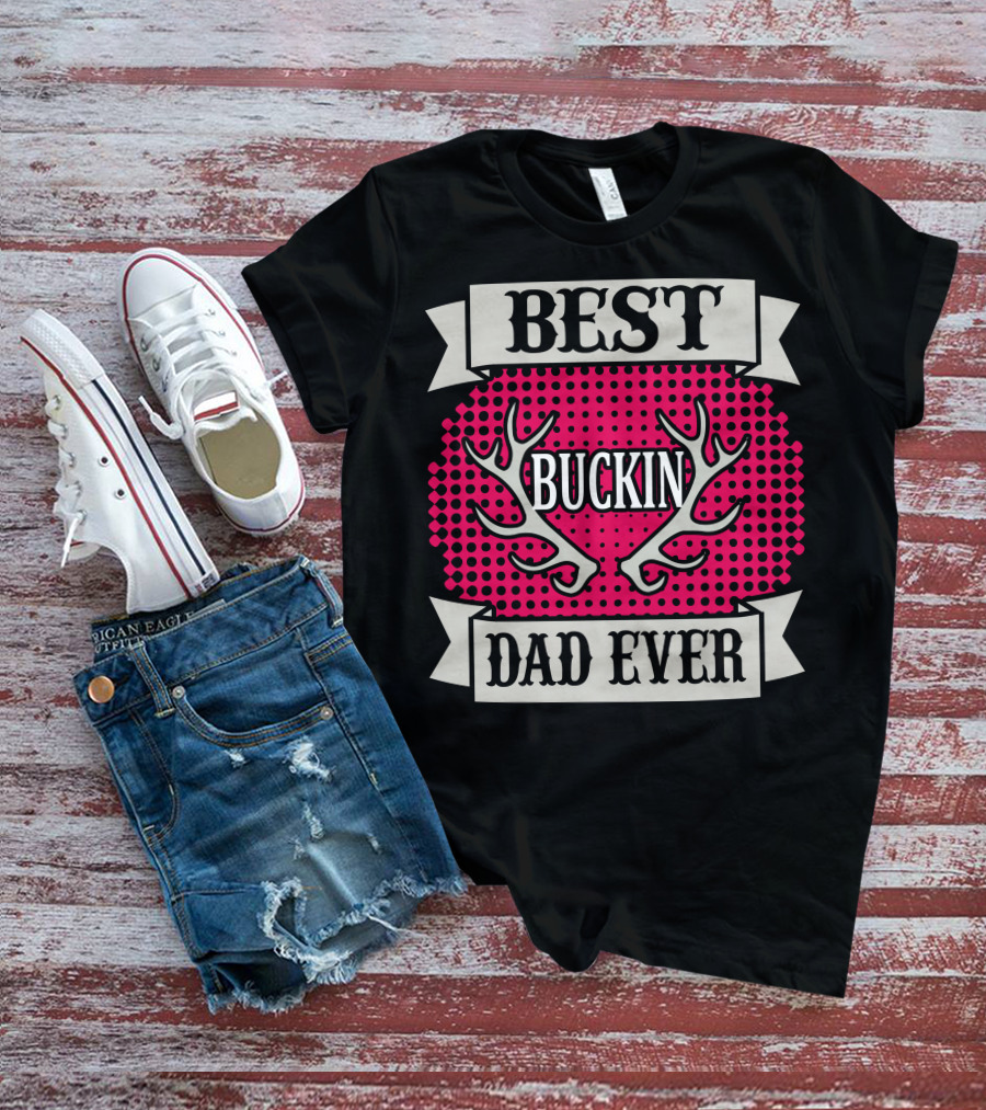 Best Buckin Dad Ever T-Shirt