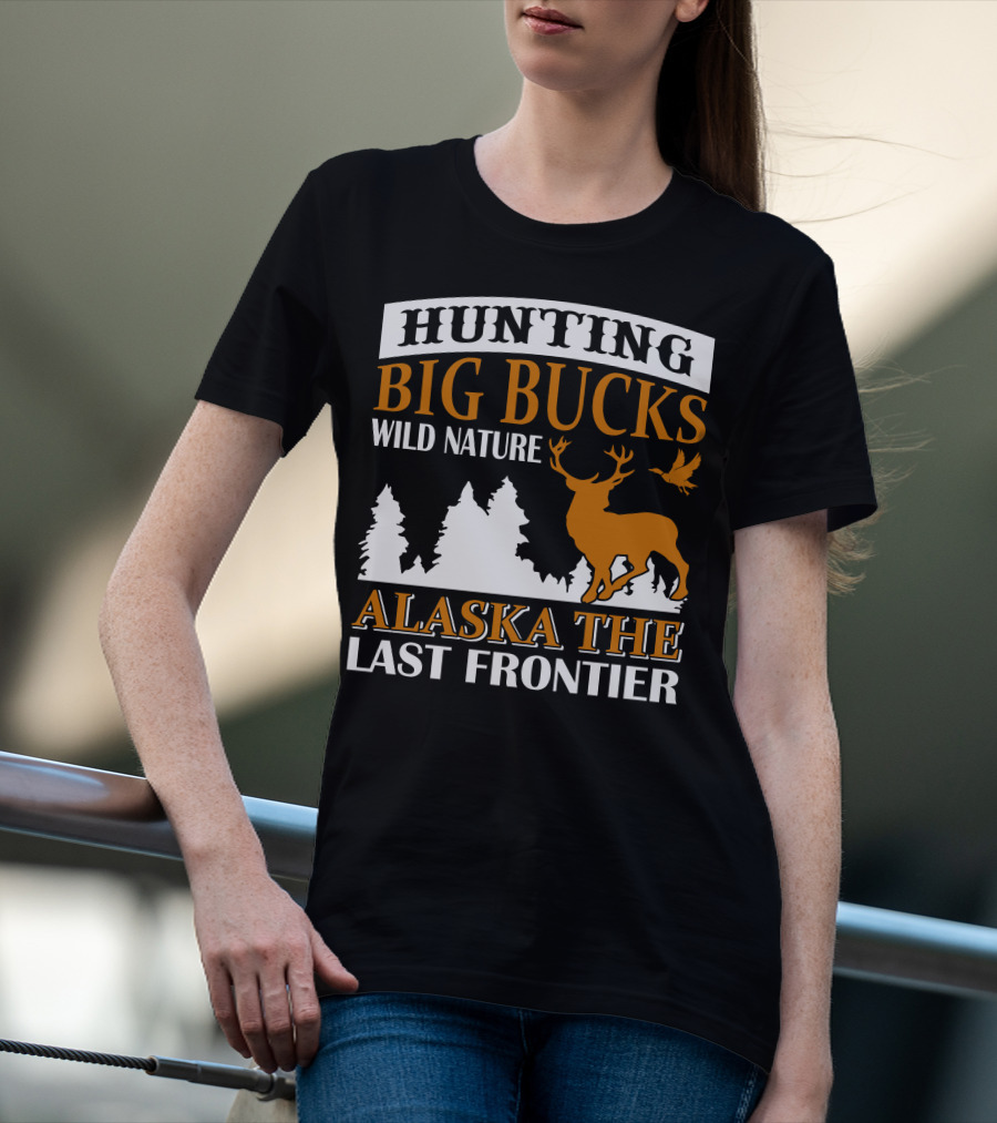 Hunting Big Bucks Wild Nature Alaska The Last Frontier T-Shirt