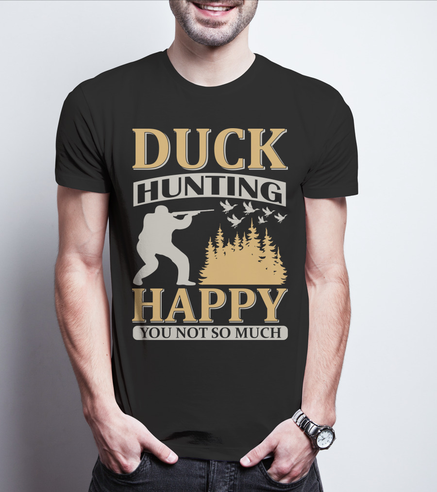 Duck Hunting Happy You Not So Much T-Shirt