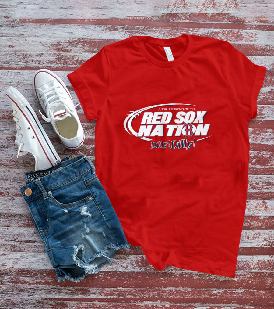 A True Friend Of The Red Sox Nation Dilly Dilly T-Shirt
