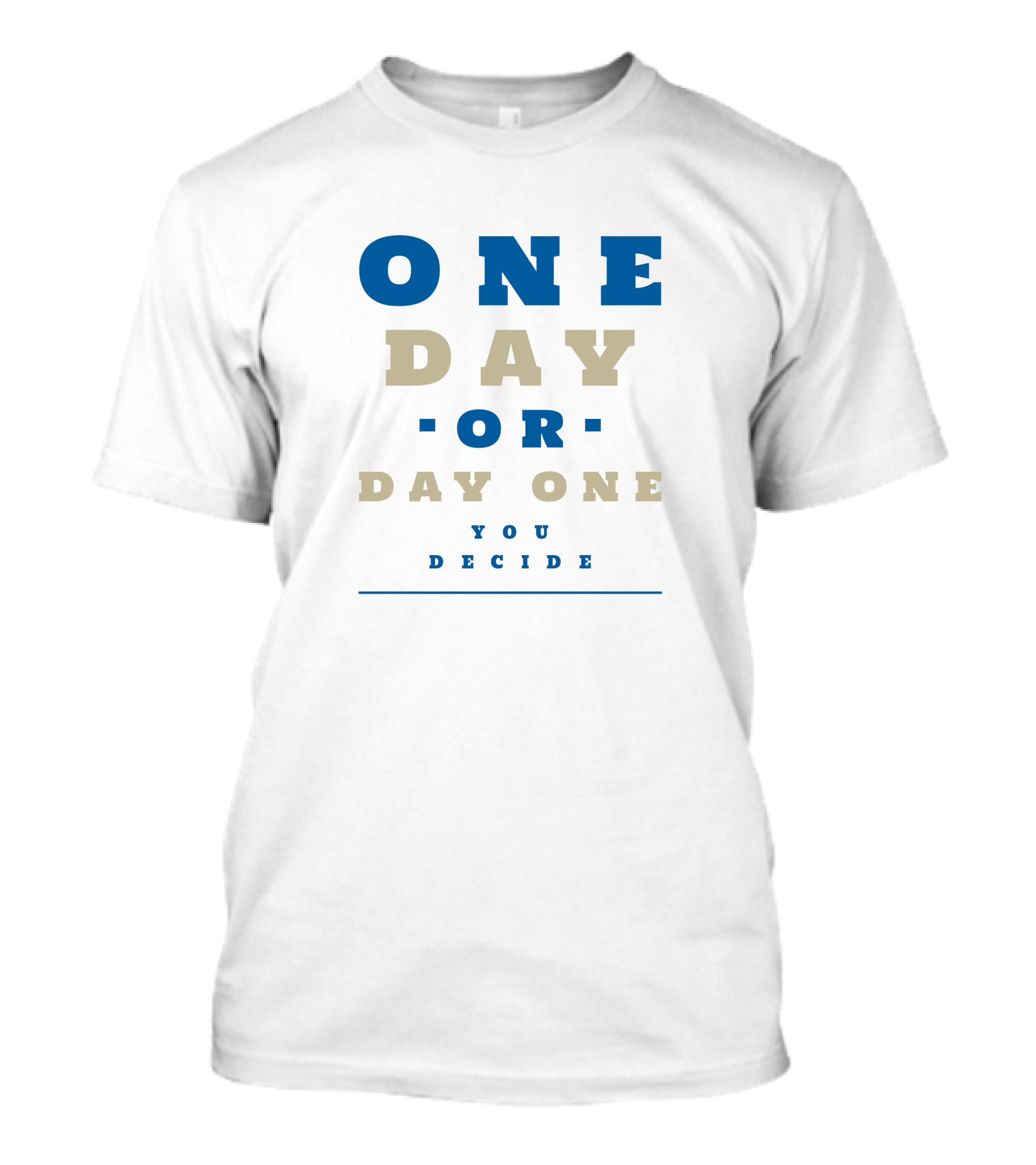 ONE DAY OR DAY ONE YOU DECIDE T-Shirt