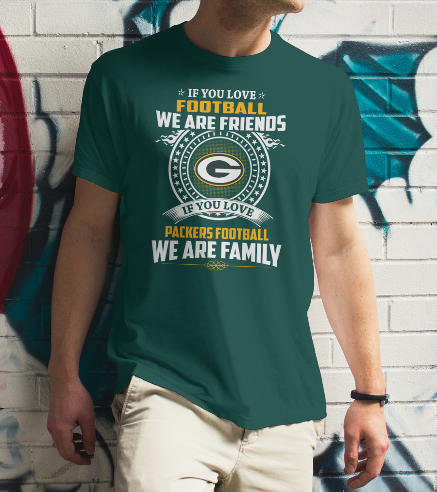 If You Love Green Bay Packers Football We Are Friends Family Packers Football T-Shirt