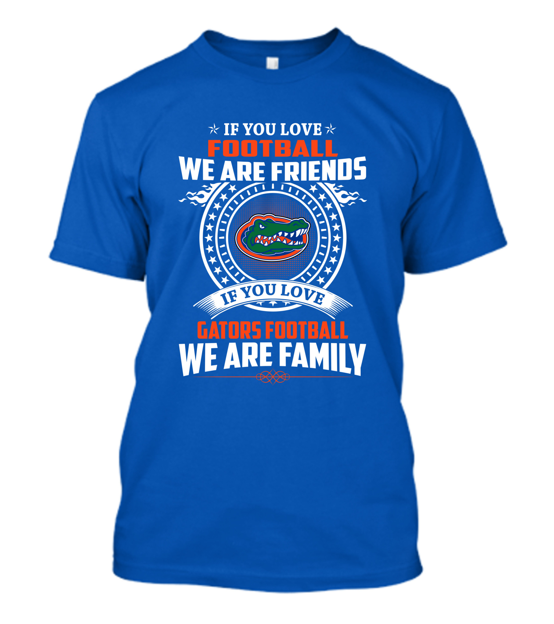 If You Love Gators Football We Are Friends And Family T-Shirt