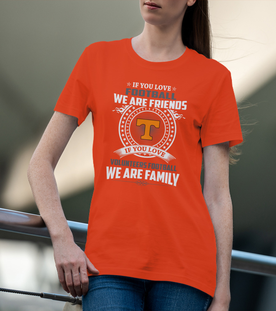 If You Love Football We Are Friends If You Love Volunteers Football We Are Family T-Shirt