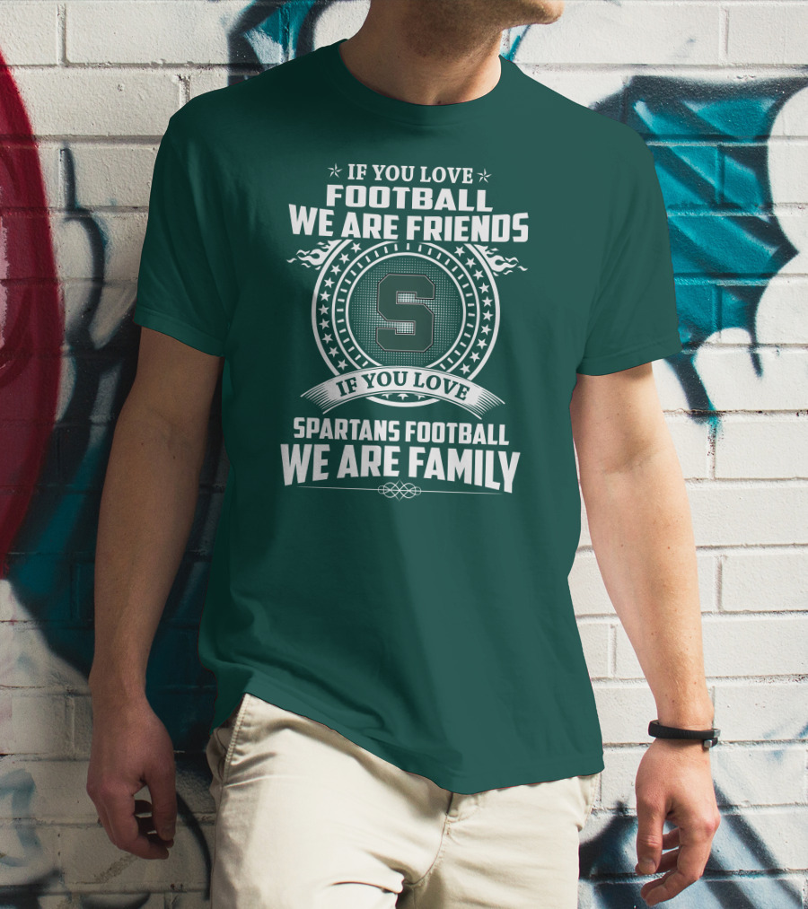 If You Love Spartans Football We Are Family Friends T-Shirt