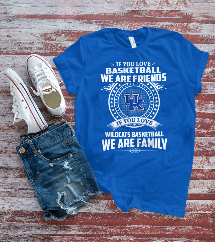 If You Love Kentucky Wildcats Basketball We Are Friends Family T-Shirt