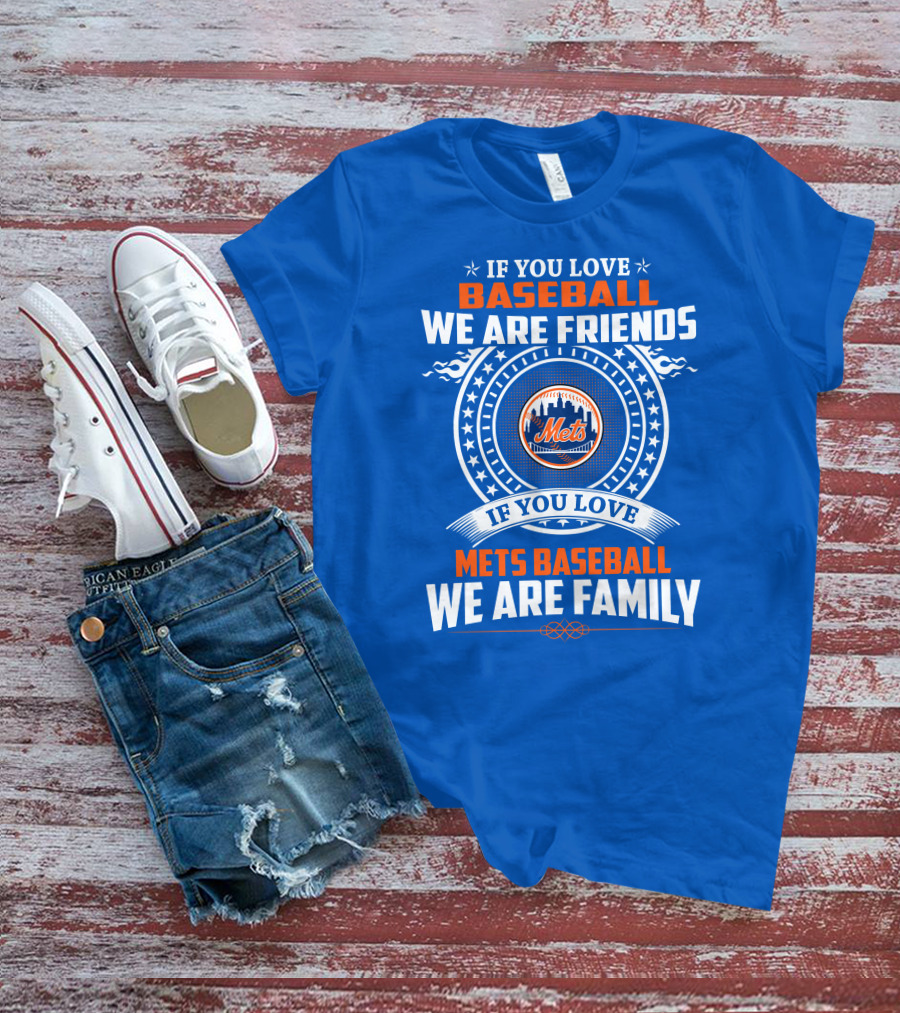 IF YOU LOVE BASEBALL WE ARE FRIENDS IF YOU LOVE METS BASEBALL WE ARE FAMILY METS T-Shirt