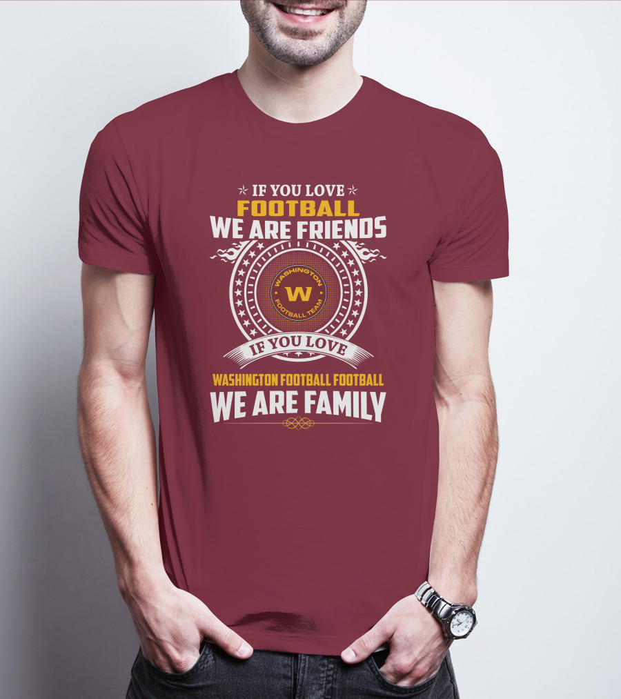 If You Love Football We Are Friends Washington Football Team If You Love Washington Football Football We Are Family T-Shirt