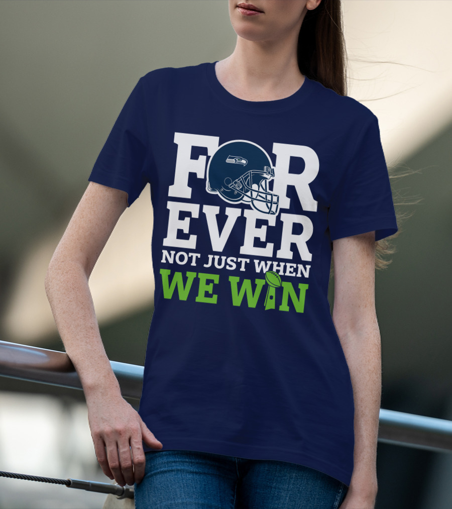 Seattle Seahawks Forever Not Just When We Win Helmet T-Shirt
