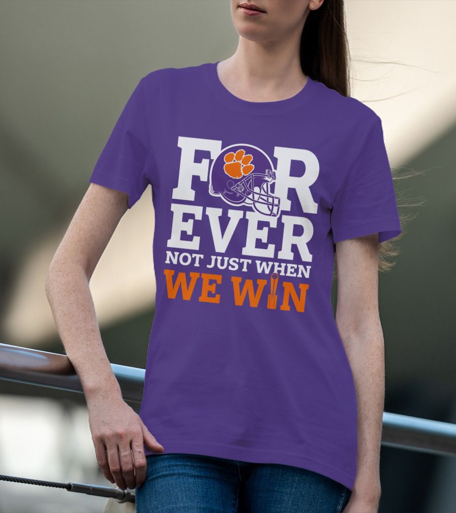 FOREVER Clemson Tigers Not Just When We Win T-Shirt