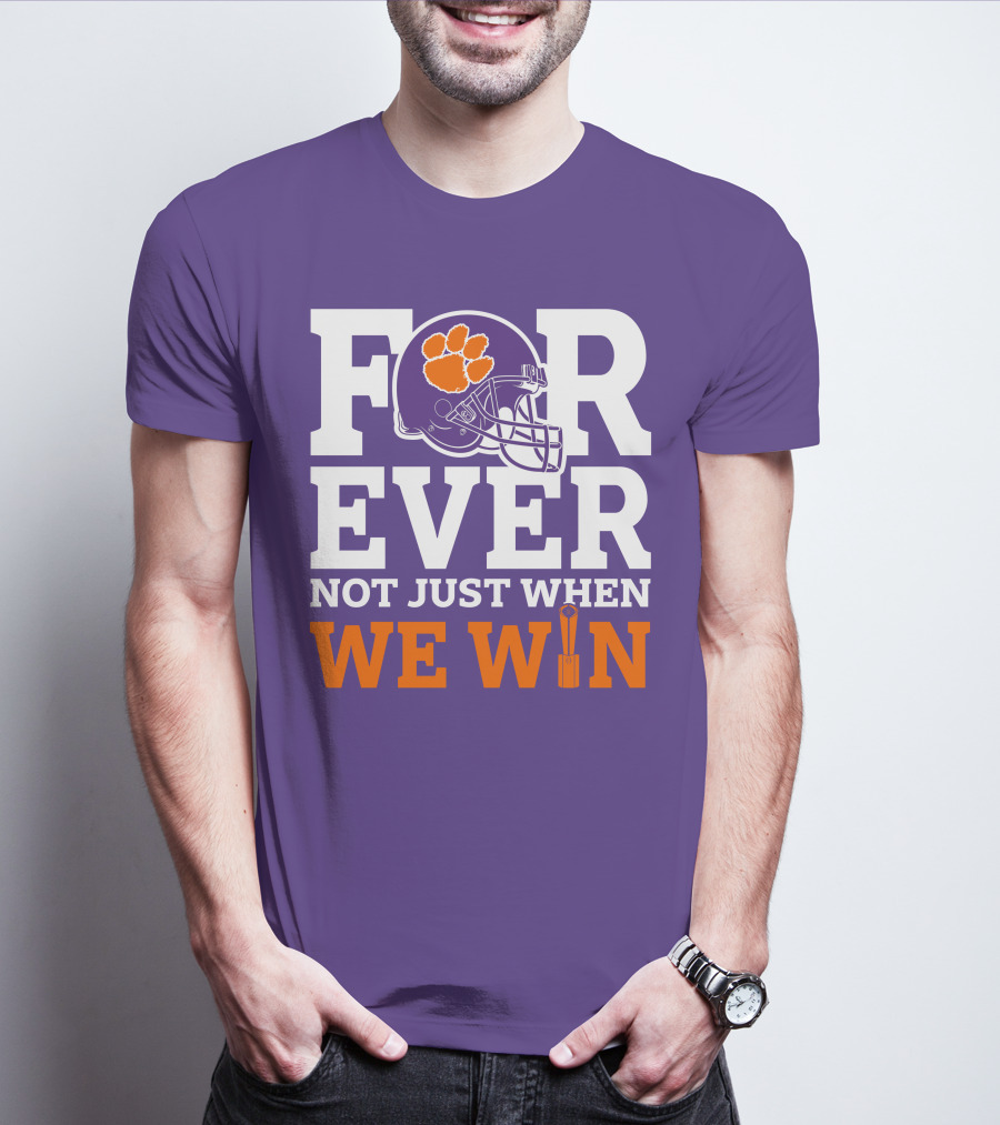 FOREVER Clemson Tigers Not Just When We Win T-Shirt