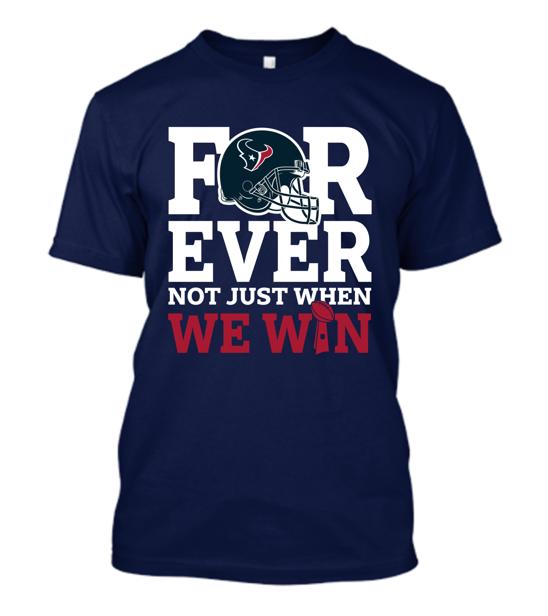 Houston Texans Forever Not Just When We Win Helmet Football Loyalty T-Shirt