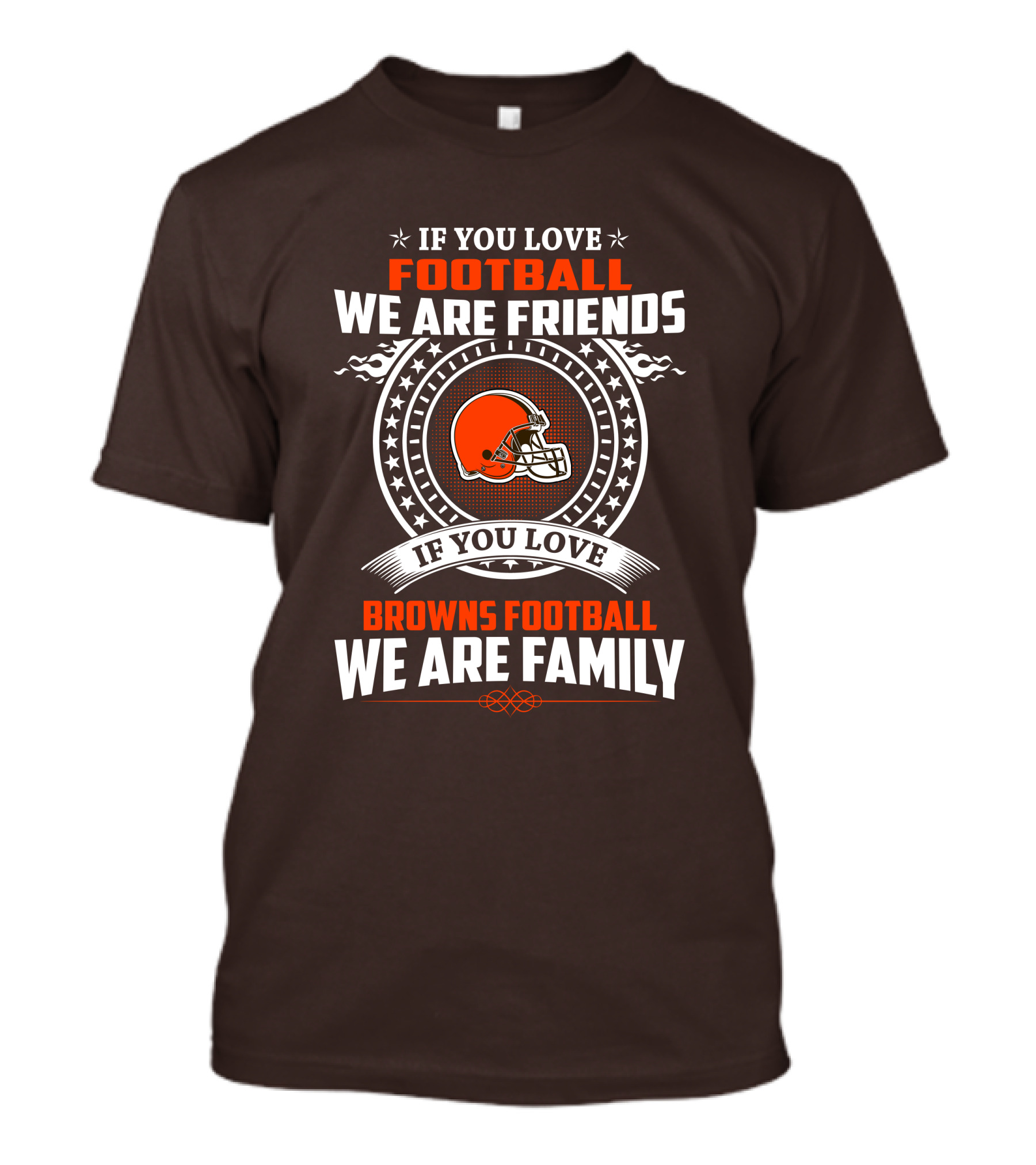 IF YOU LOVE FOOTBALL WE ARE FRIENDS IF YOU LOVE BROWNS FOOTBALL WE ARE FAMILY T-Shirt