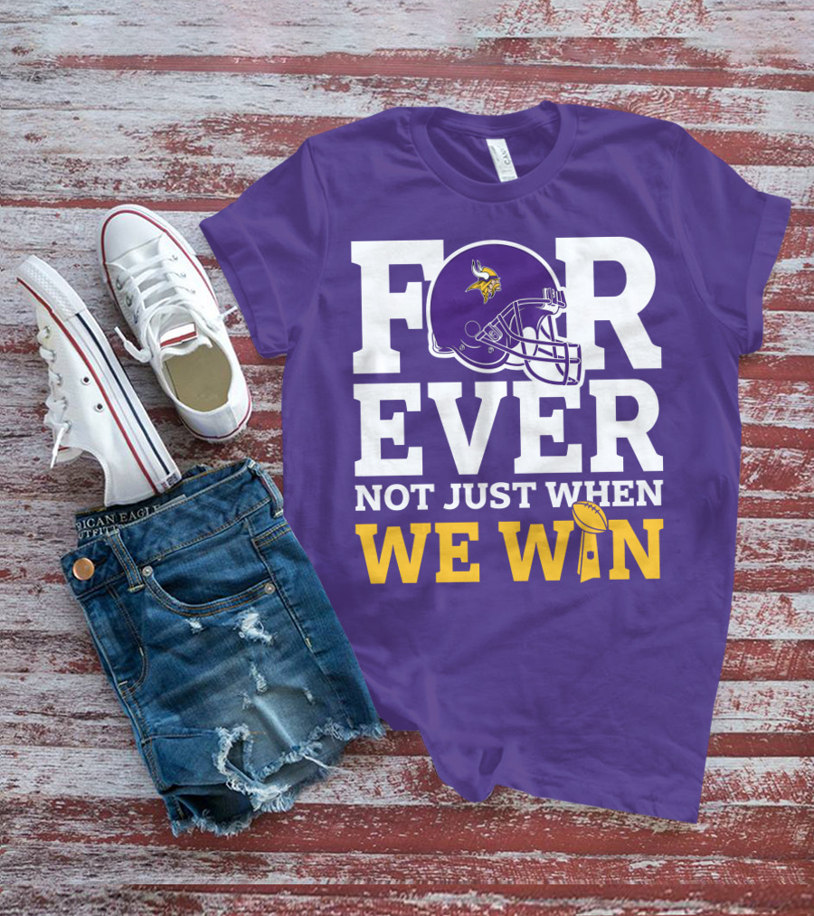 Minnesota Vikings Forever Helmet Not Just When We Win Trophy T-Shirt