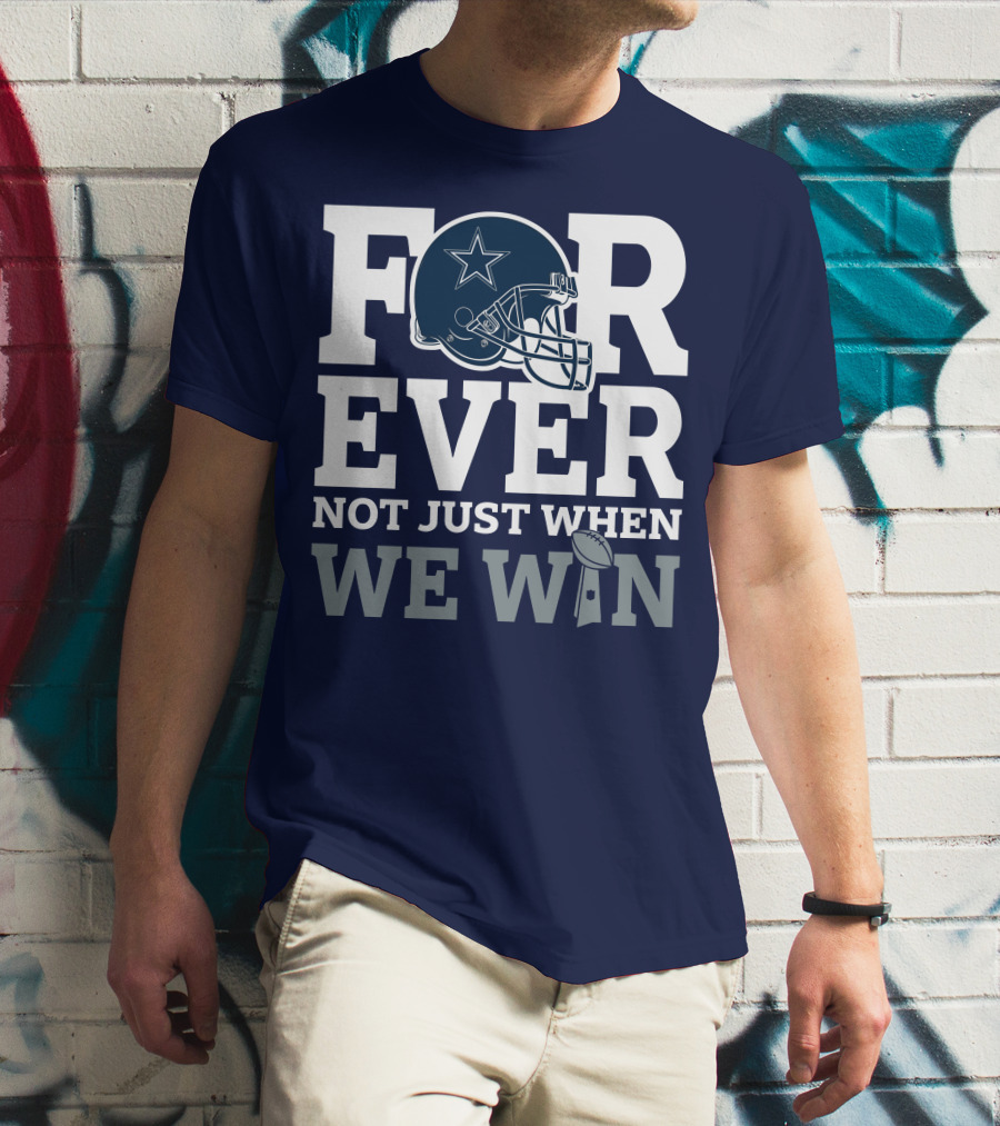 Forever Not Just When We Win Dallas Cowboys Helmet Star Football T-Shirt