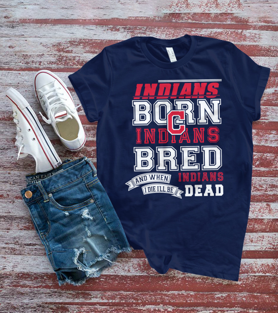 Indians Born Indians Bred Indians Die Hard Fan T-Shirt
