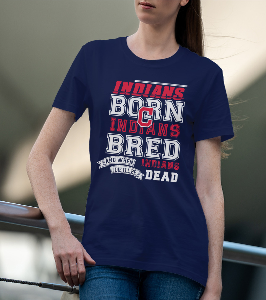 Indians Born Indians Bred Indians Die Hard Fan T-Shirt