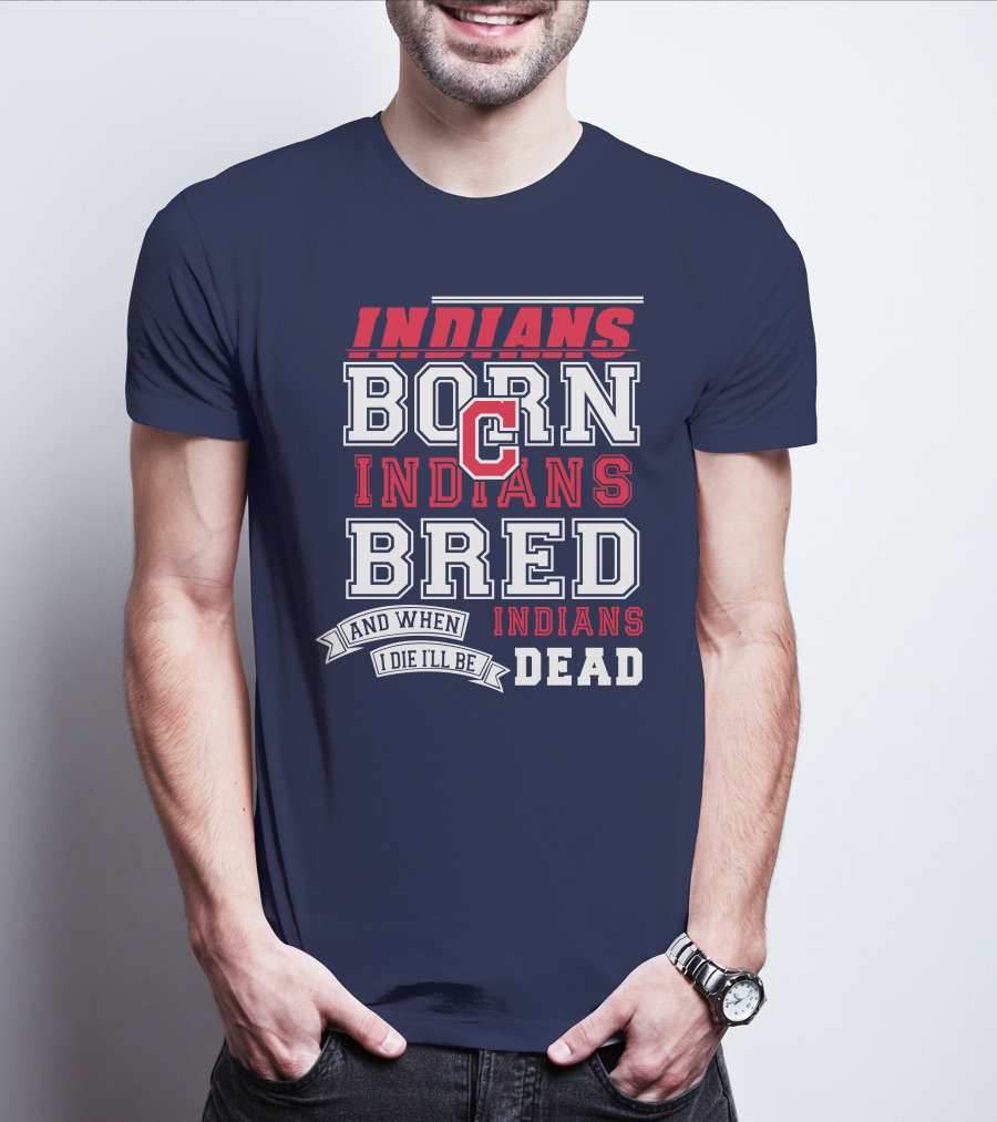 Indians Born Indians Bred Indians Die Hard Fan T-Shirt