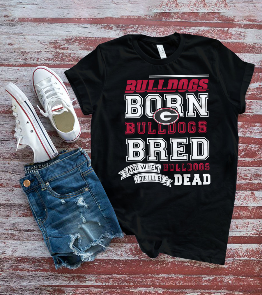 Born Bulldogs Bred Georgia Fan Bulldogs Dead T-Shirt