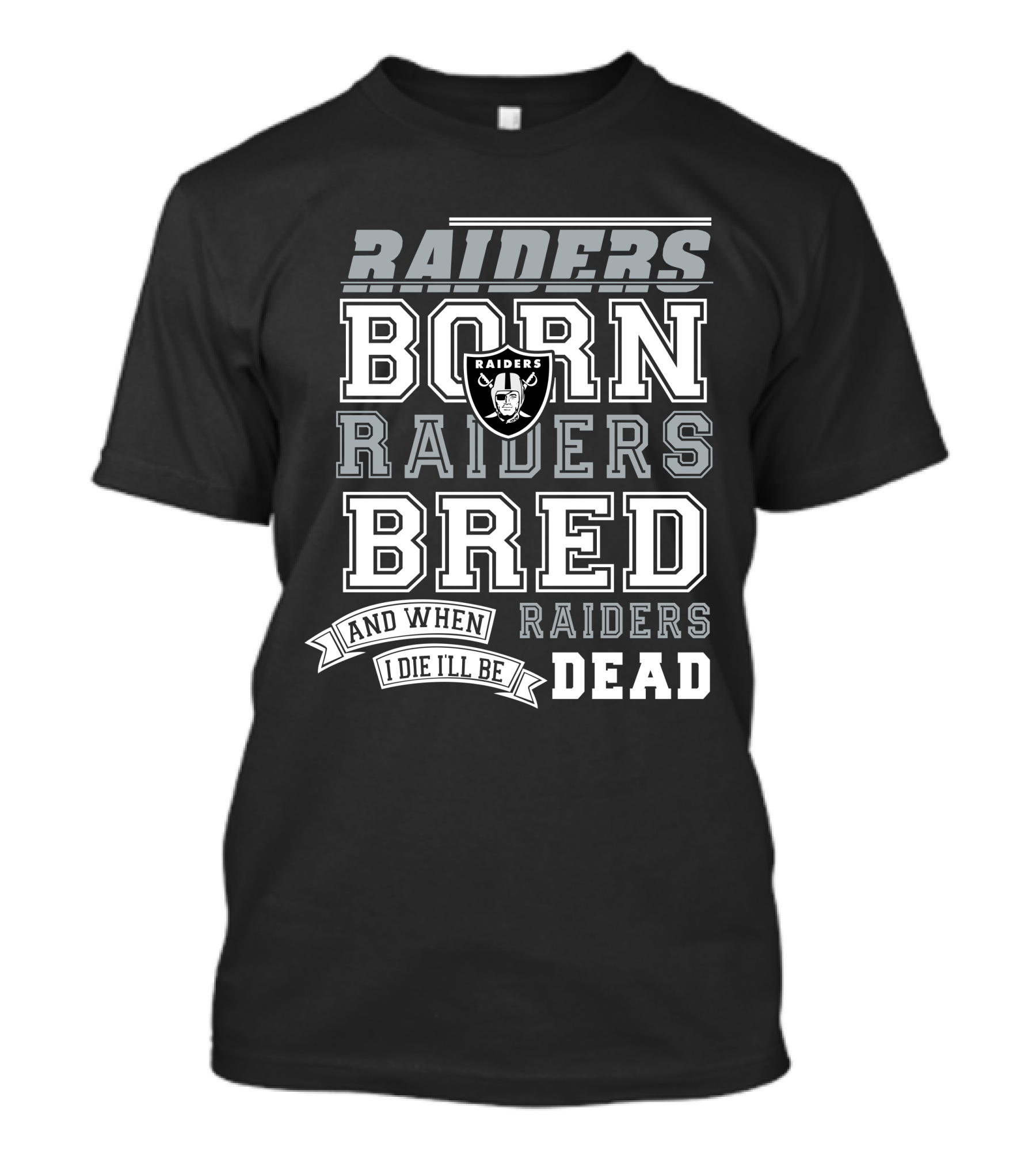 Raiders Born Raiders Bred Raiders When I Die I'll Be Raiders Dead T-Shirt