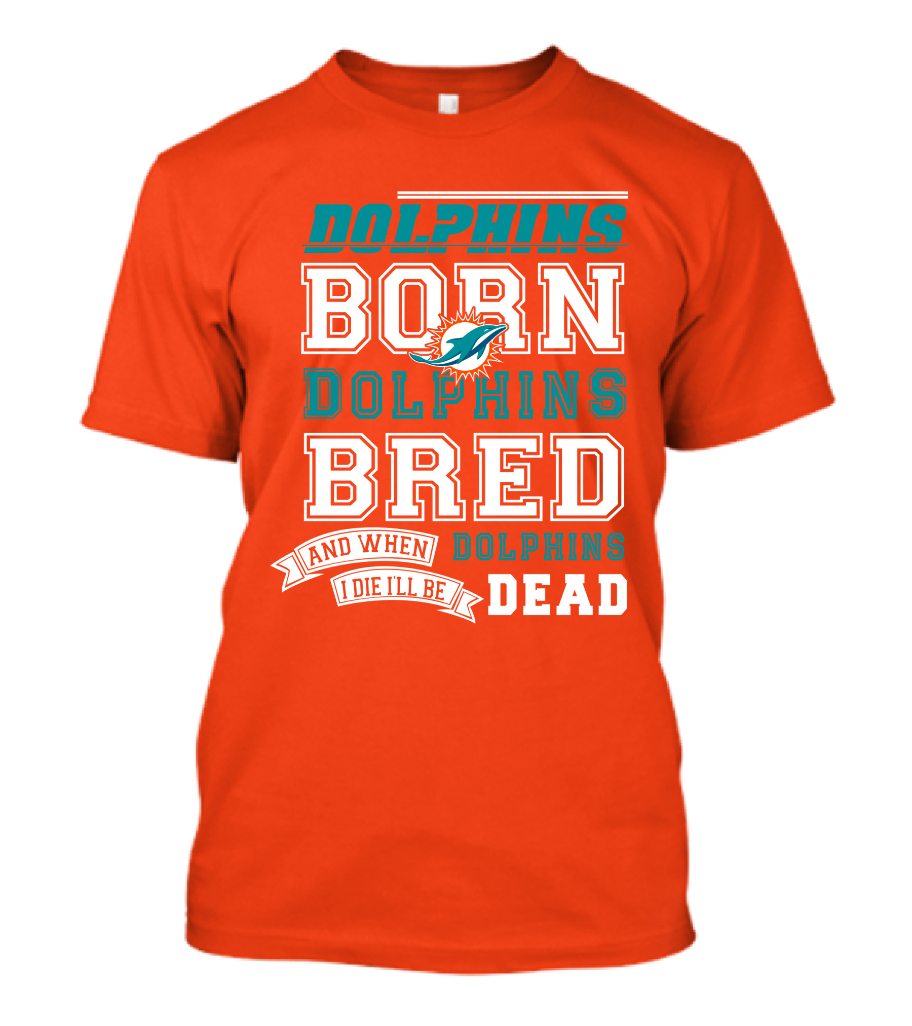 Dolphins Born Dolphins Bred And When I Die I'll Be Dead T-Shirt