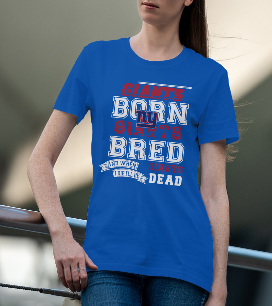 Giants Born Giants Bred And When I Die I'll Be Giants Dead T-Shirt
