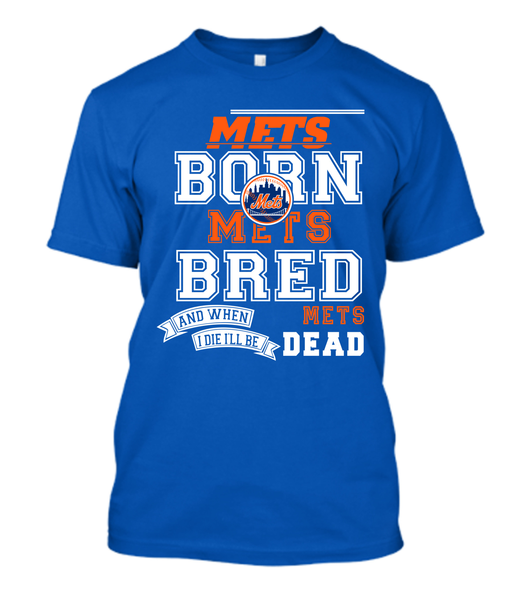 Mets Born Mets Bred And When I Die I'll Be Mets Dead T-Shirt