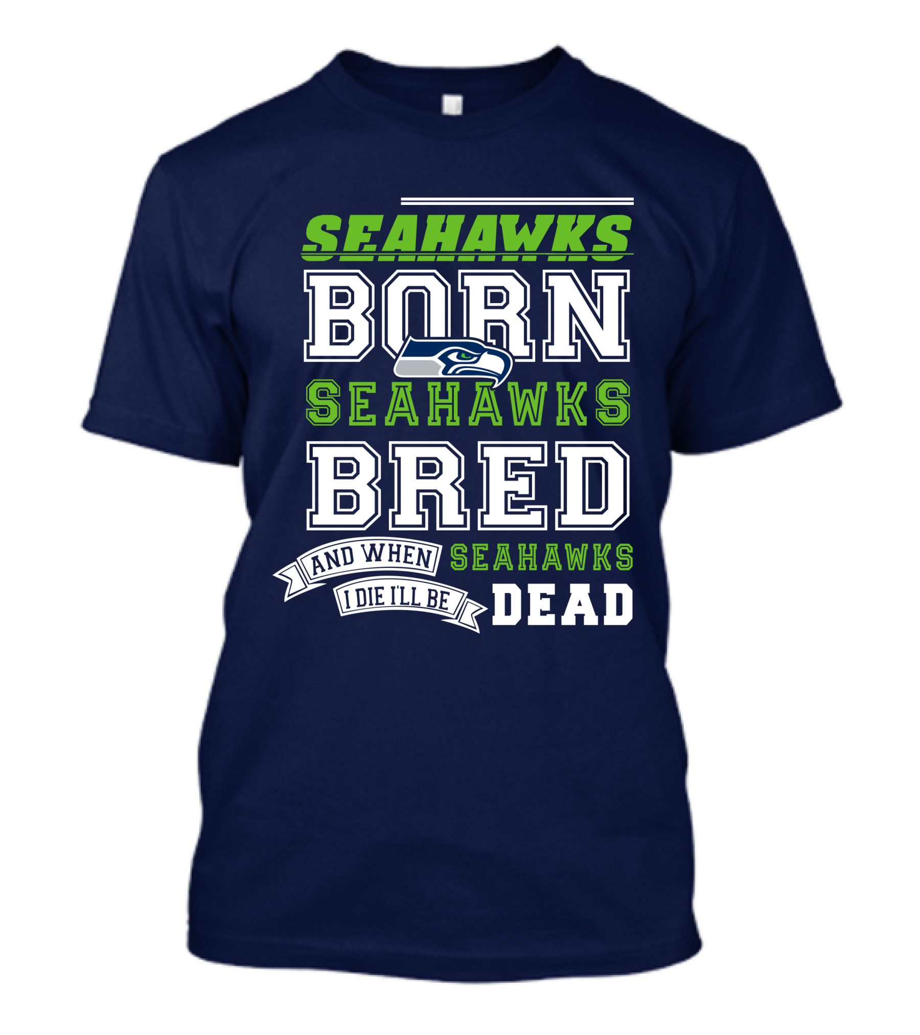 Seattle Seahawks Born Bred And When I Die I'll Be Dead T-Shirt