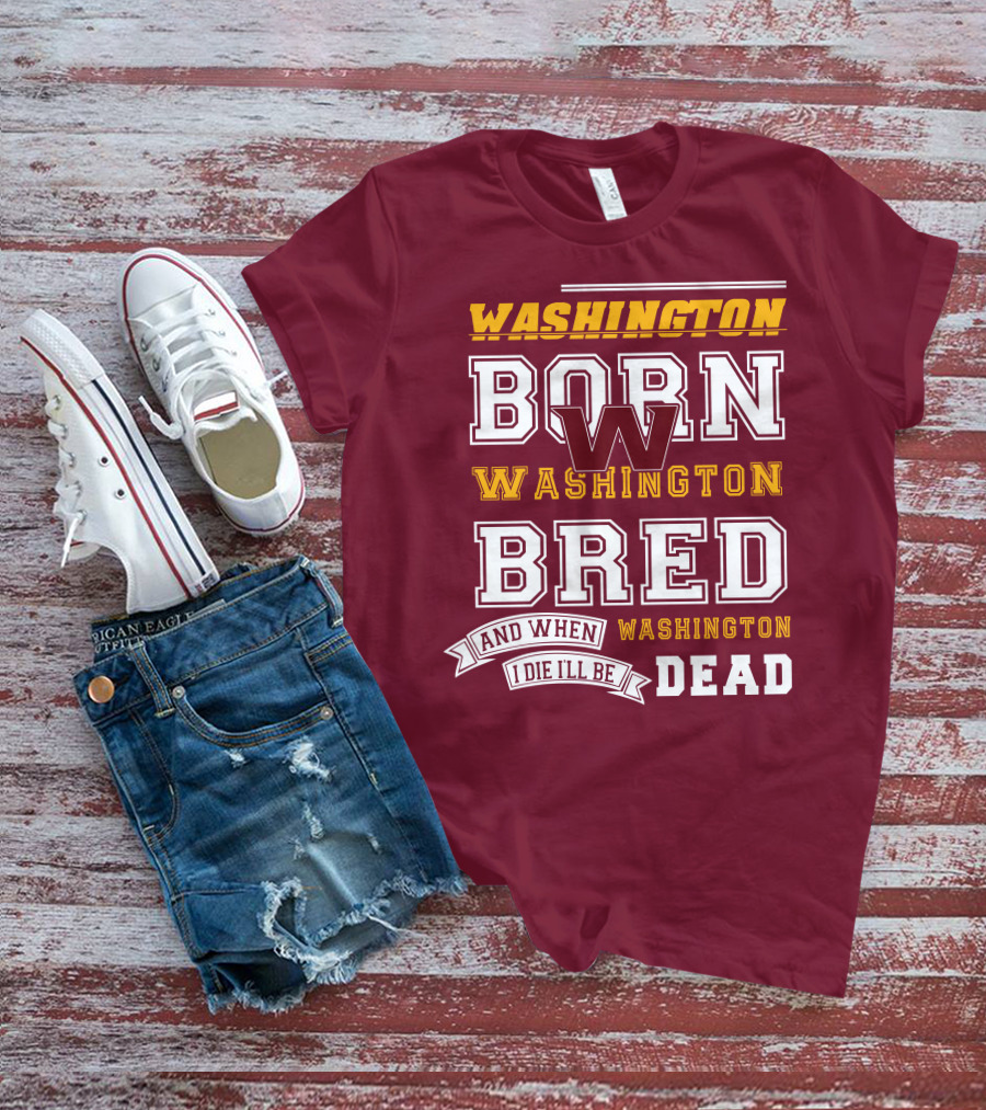 Washington Born Washington Bred Washington Dead T-Shirt