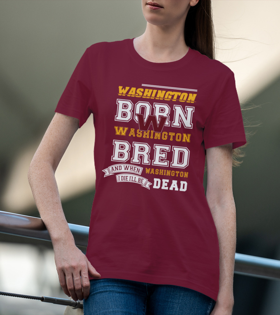 Washington Born Washington Bred Washington Dead T-Shirt