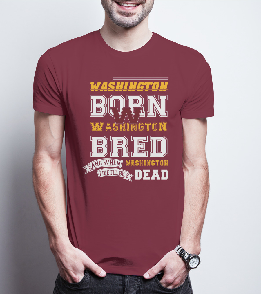 Washington Born Washington Bred Washington Dead T-Shirt