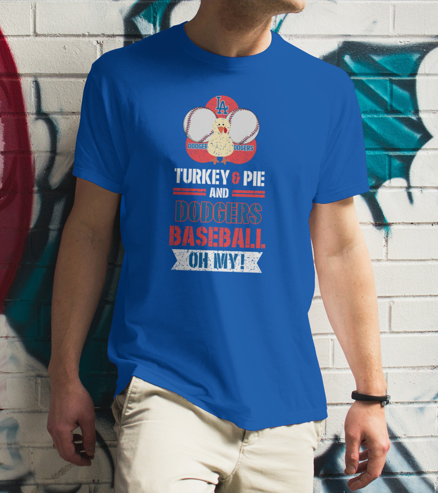 Turkey And Pie And Dodgers Baseball Oh My Dodgers Baseball T-Shirt