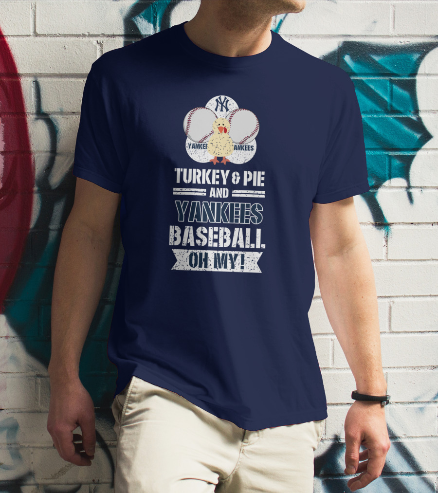Yankees Baseball Turkey And Pie Oh My New York Yankees T-Shirt