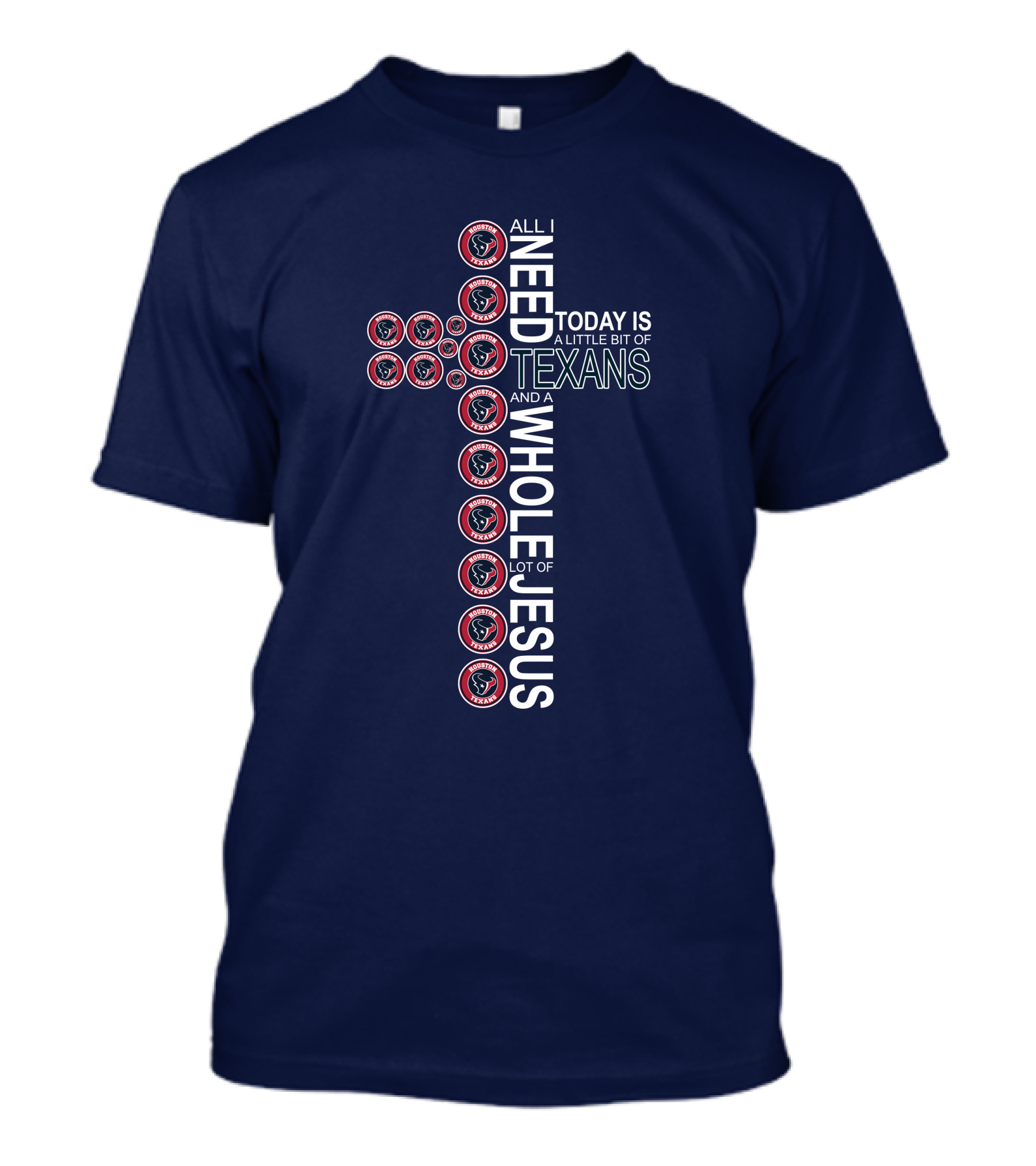 All I Need Today Is A Little Bit Of Texans And A Whole Lot Of Jesus Houston Texans T-Shirt
