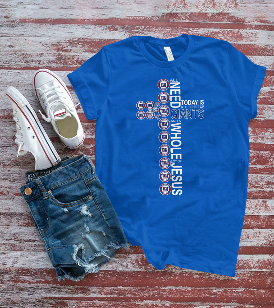 All I Need Today Is A Little Bit Of Giants And A Whole Lot Of Jesus Ny Giants Logos T-Shirt