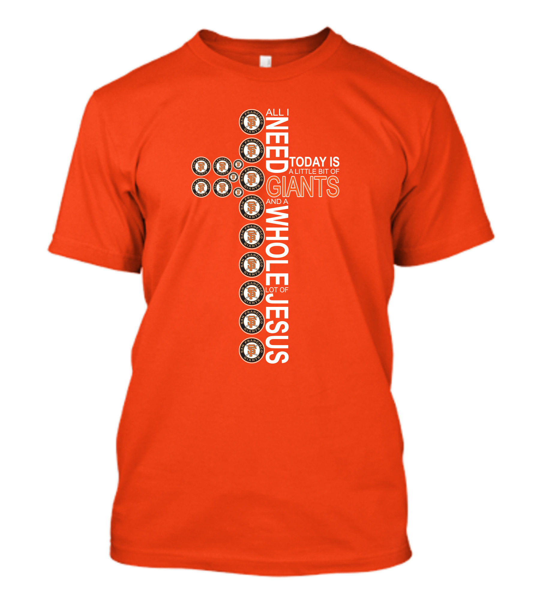 All I Need Today Is A Little Bit Of Giants And A Whole Lot Of Jesus San Francisco Giants Cross T-Shirt