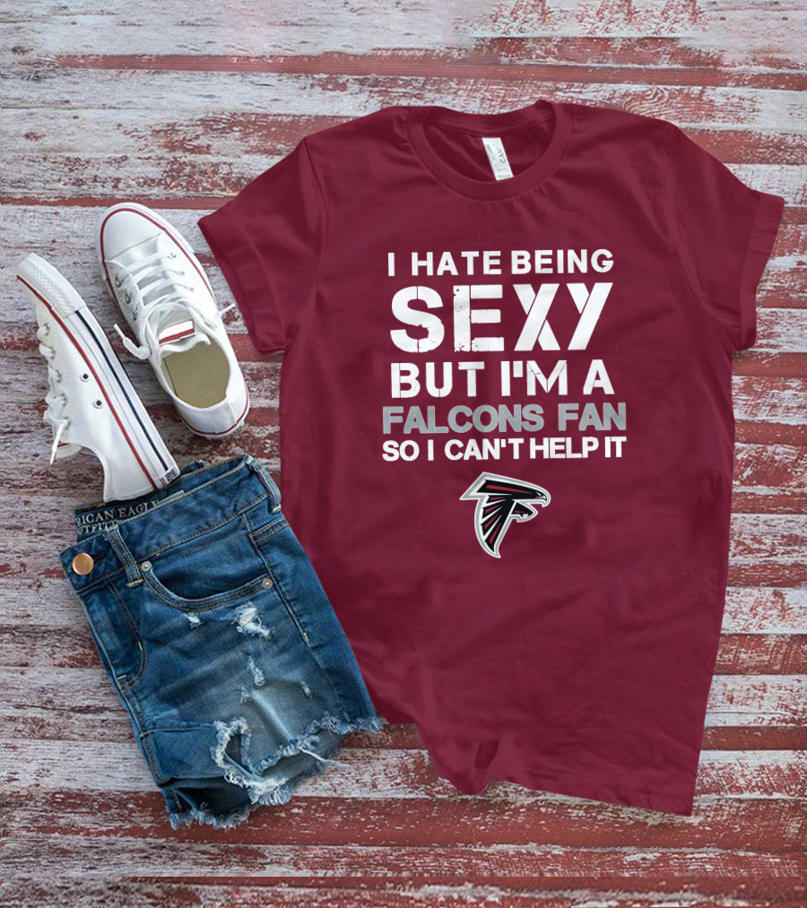 I Hate Being Sexy But I'm A Falcons Fan So I Can't Help It T-Shirt