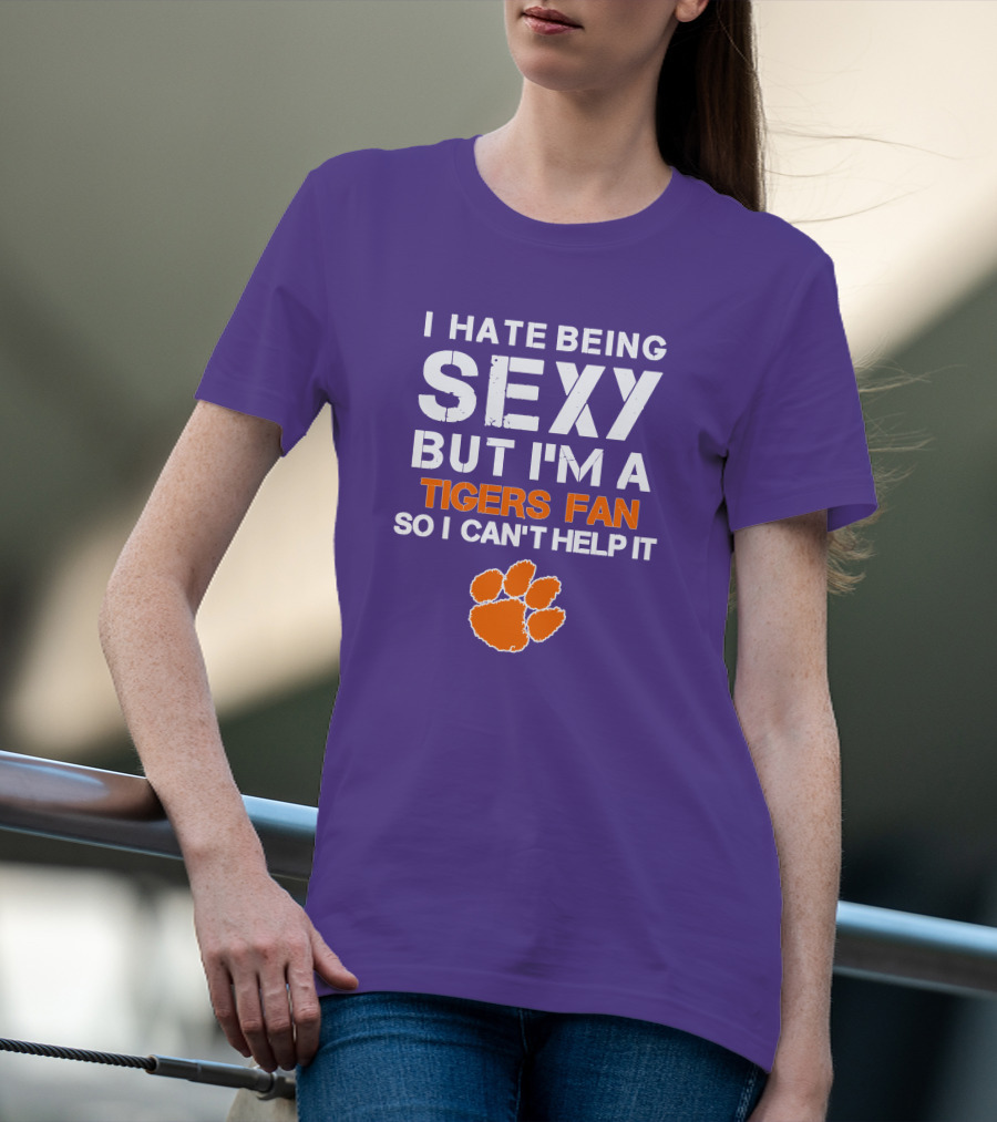 I Hate Being Sexy But I'm A Tigers Fan So I Can't Help It T-Shirt