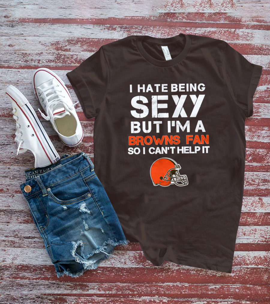 I Hate Being Sexy But I'm A Cleveland Browns Fan So I Can't Help It Browns Helmet T-Shirt