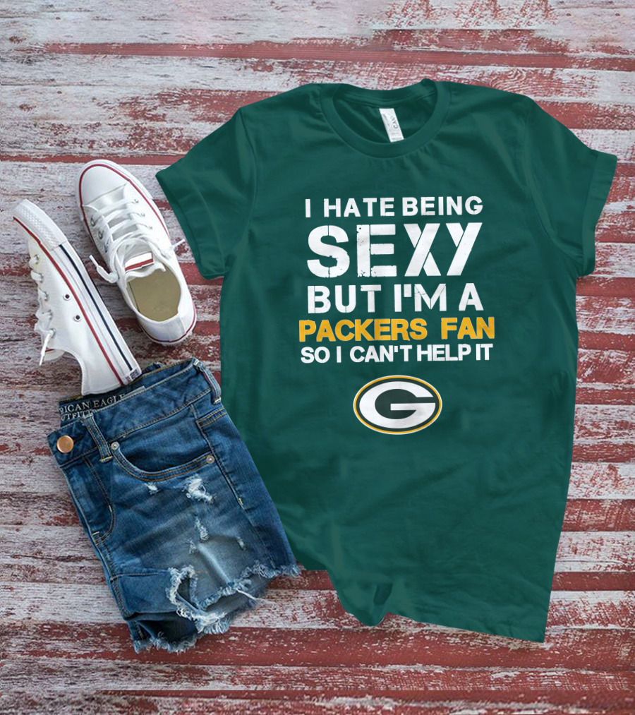 I Hate Being Sexy But I'm A Green Bay Packers Fan So I Can't Help It Packers Fan T-Shirt