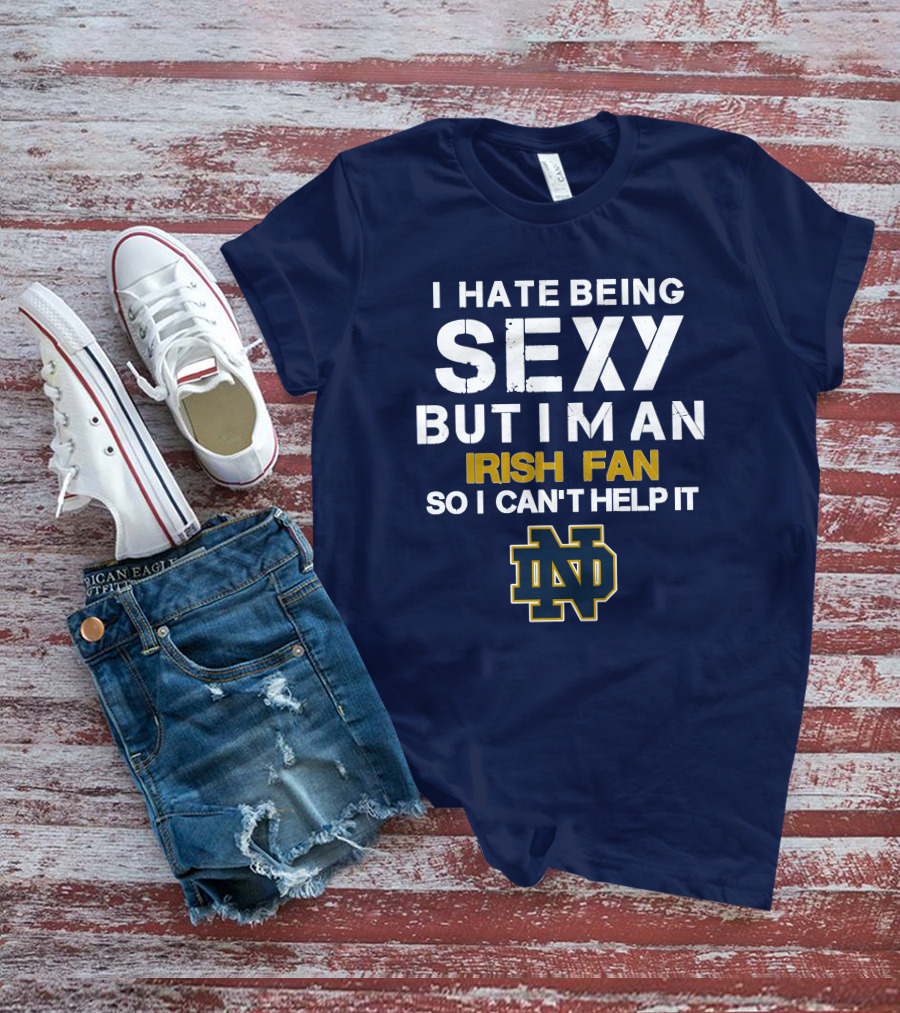 I Hate Being Sexy But I'm An Irish Fan So I Can't Help It Nd T-Shirt