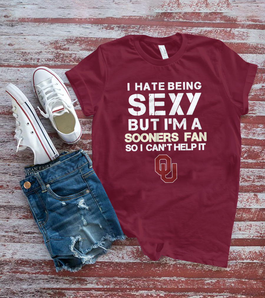 I Hate Being Sexy But I'm A Sooners Fan So I Can't Help It Ou T-Shirt
