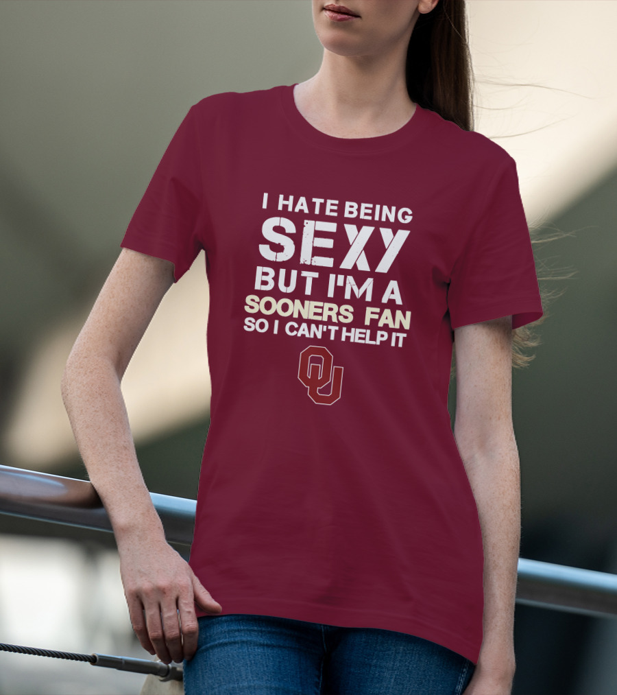 I Hate Being Sexy But I'm A Sooners Fan So I Can't Help It Ou T-Shirt