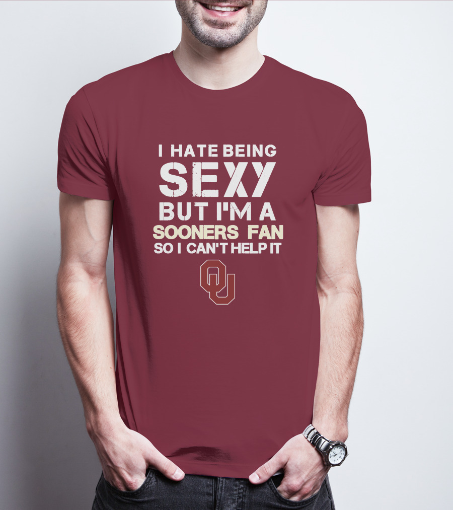 I Hate Being Sexy But I'm A Sooners Fan So I Can't Help It Ou T-Shirt