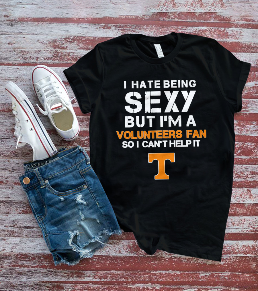I Hate Being Sexy But I'm A Tennessee Volunteers Fan So I Can't Help It T T-Shirt