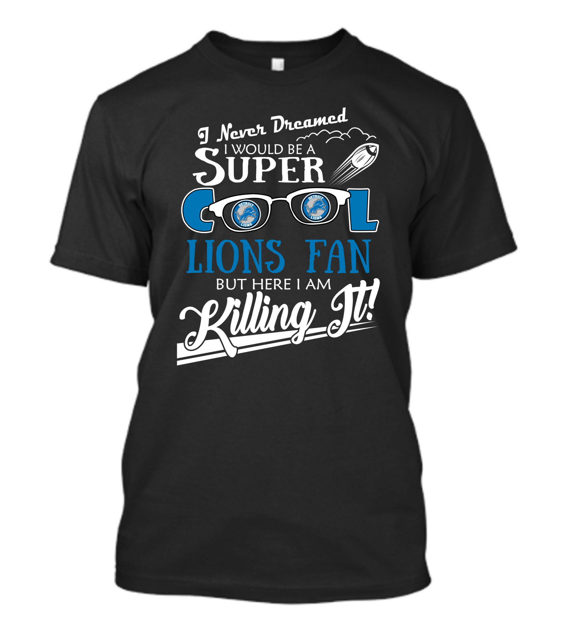 I Never Dreamed I Would Be A Super Cool Detroit Lions Fan But Here I Am Killing It T-Shirt