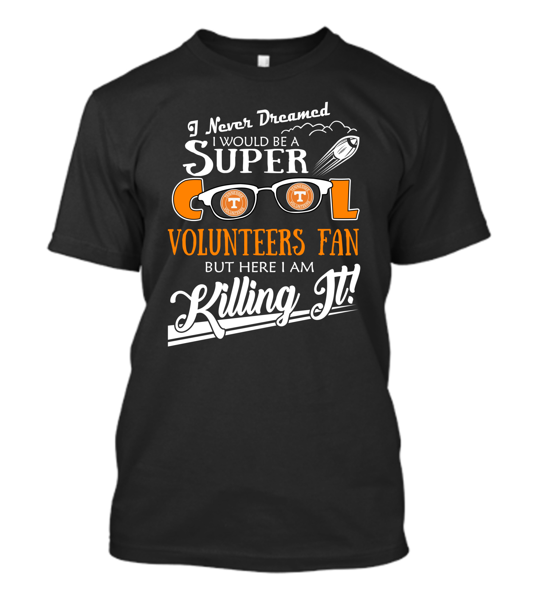 I Never Dreamed I Would Be A Super Cool Tennessee Volunteers Fan But Here I Am Killing It T-Shirt