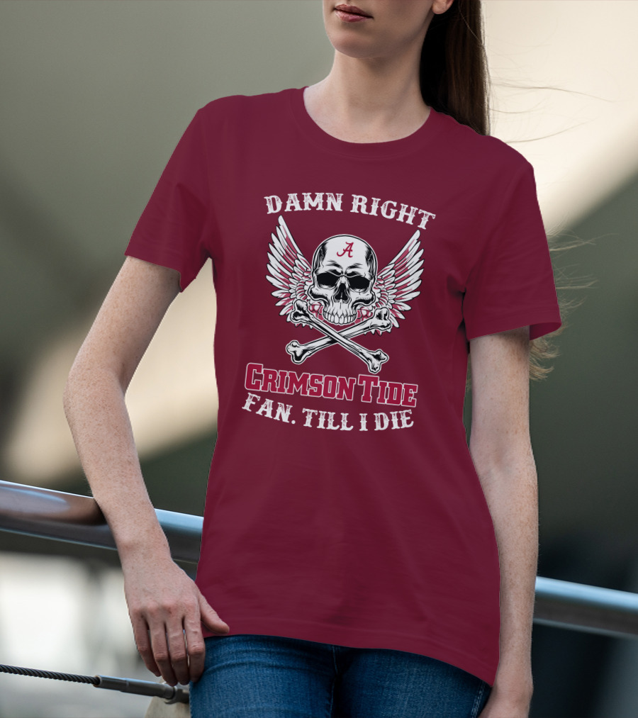 Damn Right Crimson Tide Fan Till I Die Winged Skull With Crossbones T-Shirt